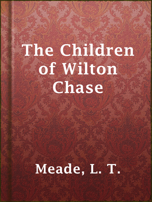 Title details for The Children of Wilton Chase by L. T. Meade - Available